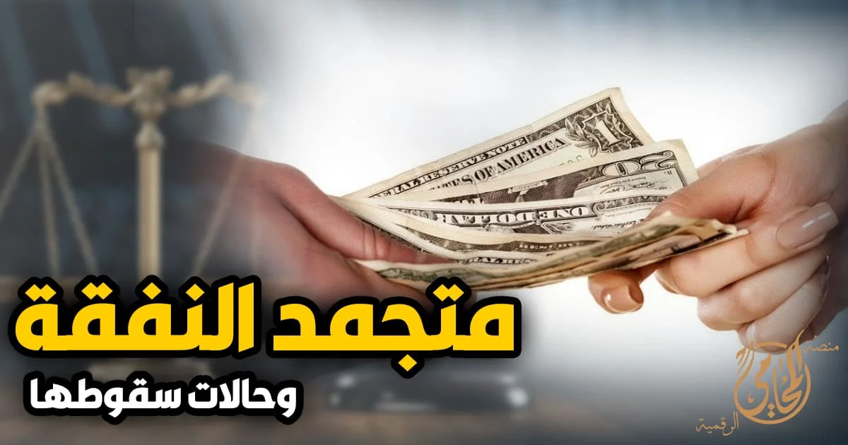 متجمد النفقة وحالات سقوطها في القانون المصري مع توضيح إجراءات تحصيل النفقة المتأخرة وحالات وقف تنفيذ حكم الحبس.