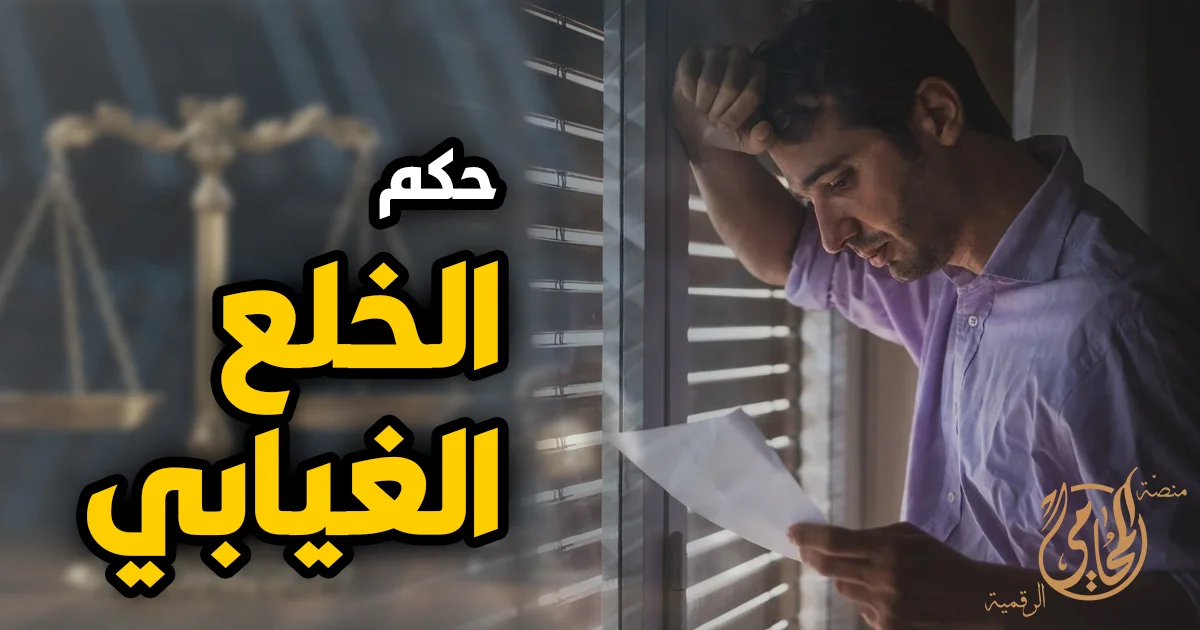 حكم الخلع الغيابي في مصر وتأثيره على الزوج عند صدور الحكم بدون حضوره أو موافقته