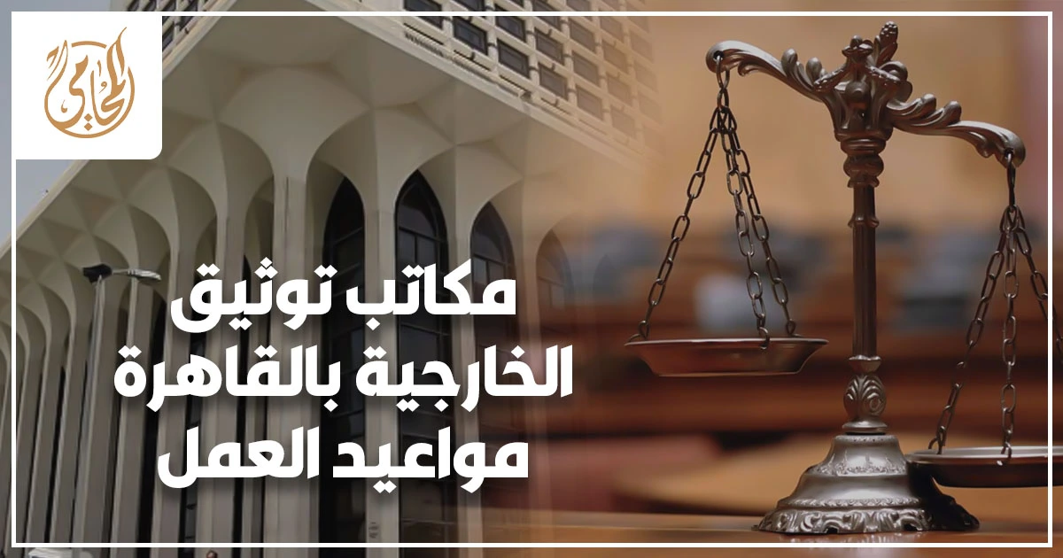 مكاتب توثيق الخارجية بالقاهرة مواعيد العمل وعناوين الجهات المختصة بتصديق المستندات