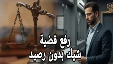 رفع قضية شيك بدون رصيد: الخطوات القانونية لاسترداد حقك وتجنّب الحبس