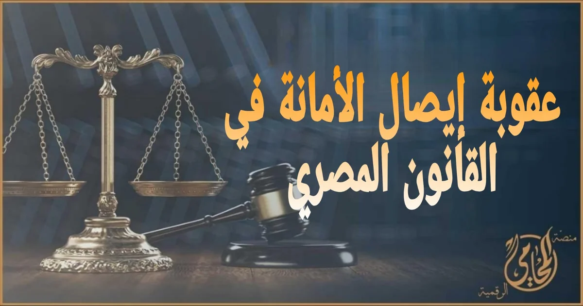 عقوبة إيصال الأمانة في القانون المصري 2025: دليل عملي شامل قبل رفع الدعوى أو الدفاع فيها