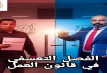 الفصل التعسفي في قانون العمل 2025: حقوقك + كيف تحصل علي اعلي تعويض
