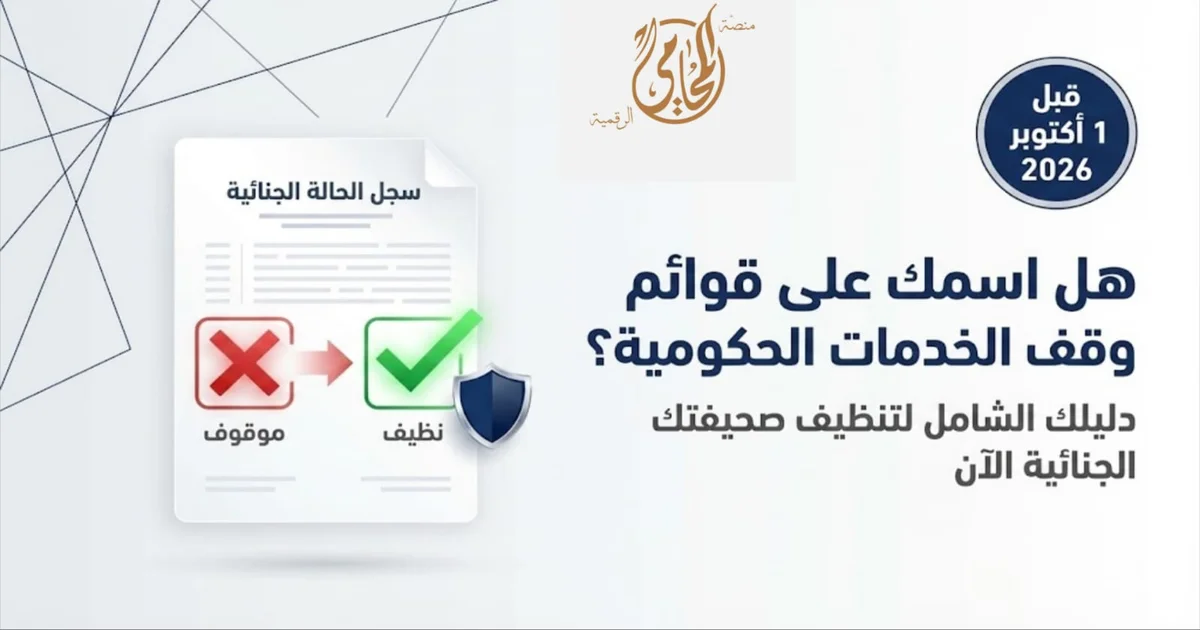 قبل 1 أكتوبر 2026: هل اسمك على قوائم "وقف الخدمات الحكومية "؟ دليلك الشامل لتنظيف صحيفتك الجنائية الآن