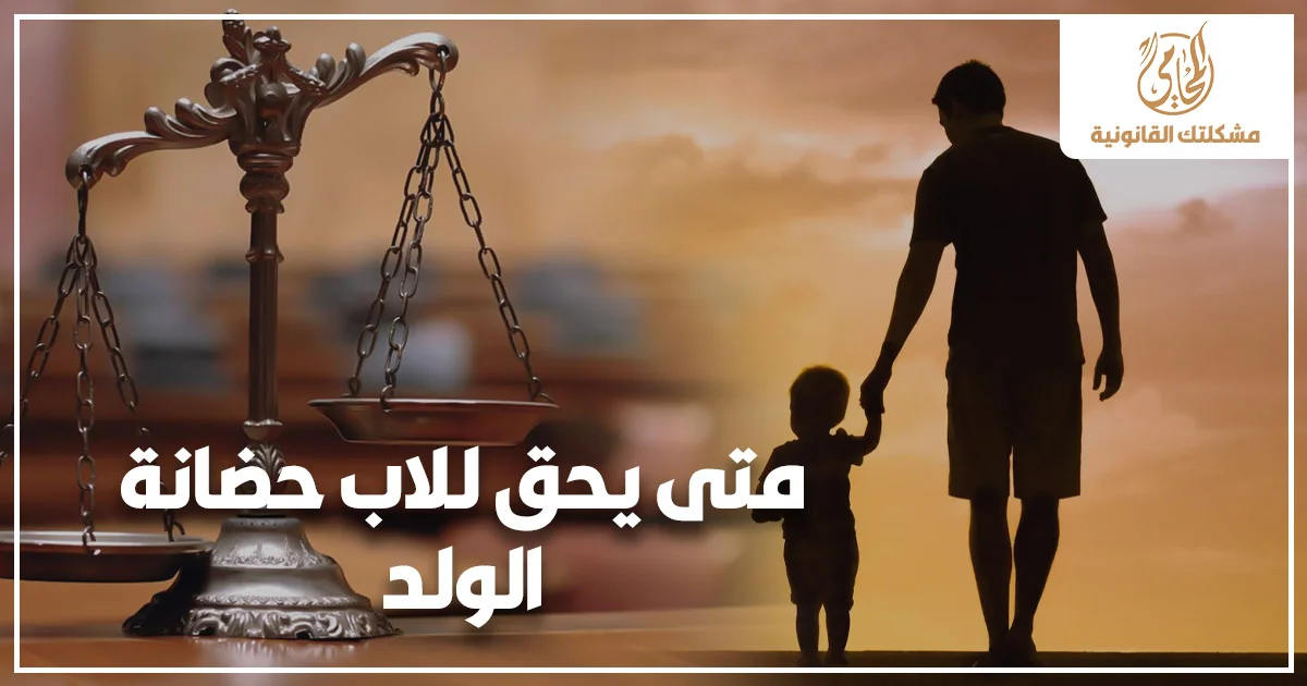 متى يحق للأب حضانة الولد في مصر مع ميزان العدالة وصورة أب يمسك يد طفله للدلالة على حقوق الحضانة بعد الانفصال