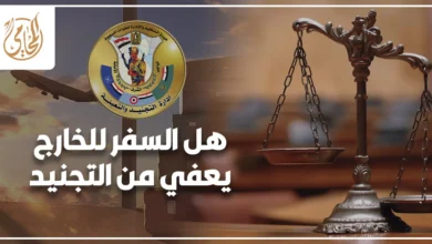 هل السفر للخارج يعفي من التجنيد في مصر ومتى يحتاج المصري بالخارج إلى تسوية موقفه التجنيدي.