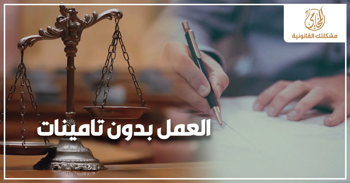 العمل بدون تامينات وحقوق العامل القانونية عند رفض صاحب العمل التأمين عليه