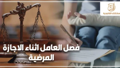 فصل العامل اثناء الاجازة المرضية وحقوق العامل القانونية عند إنهاء الخدمة بسبب المرض