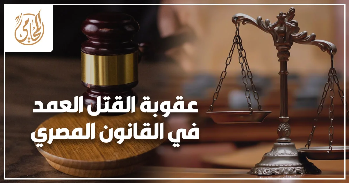 عقوبة القتل العمد في القانون المصري مع مطرقة قاضٍ وميزان العدالة داخل قاعة محكمة.