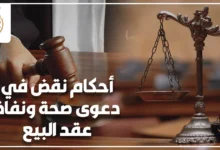 أحكام نقض في دعوى صحة ونفاذ عقد البيع وأهم المبادئ القضائية المتعلقة بصحة ونفاذ البيع